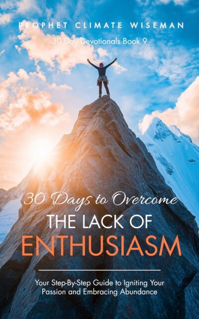 30 Days to Overcome The Lack of Enthusiasm: Your Step-By-Step Guide to Igniting Your Passion and Embracing Abundance