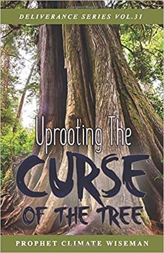 Uprooting The Curse Of The Tree (Deliverance Series Vol.31)
